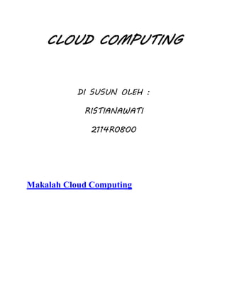 CLOUD COMPUTING 
DI SUSUN OLEH : 
RISTIANAWATI 
2114R0800 
Makalah Cloud Computing 
 