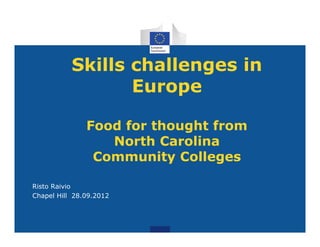 Skills challenges in
                  Europe

               Food for thought from
                  North Carolina
                Community Colleges

Risto Raivio
Chapel Hill 28.09.2012
 