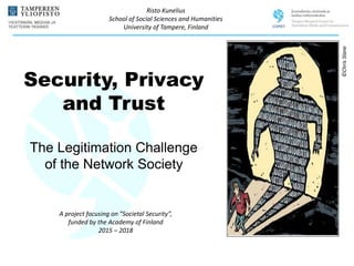 ©Chris Slane 
Risto Kunelius 
School of Social Sciences and Humanities 
University of Tampere, Finland 
Security, Privacy 
and Trust 
The Legitimation Challenge 
of the Network Society 
A project focusing on ”Societal Security”, 
funded by the Academy of Finland 
2015 – 2018 
 