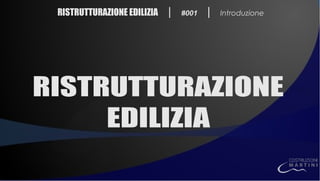 RISTRUTTURAZIONE EDILIZIA | #001 | Introduzione
RISTRUTTURAZIONE
EDILIZIA
 