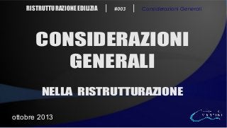 RISTRUTTURAZIONE EDILIZIA | #003 | Considerazioni Generali
CONSIDERAZIONI
GENERALI
NELLA RISTRUTTURAZIONE
ottobre 2013
 