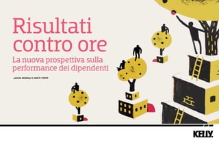 Risultati
contro oreLa nuova prospettiva sulla
performance dei dipendenti
JASON MORGA E KRISTI STEPP
 