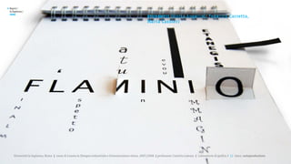 >   Report /
    la Sapienza /

                                                                                                         st u de nt i :
    2008
                                                                                                                   Gloria Angelini, Federica Carretta,
                                                                                                         Marta Cassieri




       Università la Sapienza, Roma | corso di Laurea in Disegno industriale e Comunicazione visiva, 2007/2008 | professore: Carlotta Latessa | Laboratorio di grafica 2 || tema: autoproduzione
 