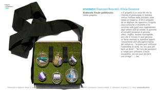 >   Report /
    la Sapienza /

                                                                                                         st u de nt i :
    2008
                                                                                                                          Franceso Ronconi, Silvia Susanna
                                                                                                         Elaborato finale pubblicato:                     > Il progetto è un unico kit che ha
                                                                                                         intero progetto.                                 l’intento di promuovere in maniera
                                                                                                                                                          ironica l’utilizzo della bicicletta come
                                                                                                                                                          mezzo di trasporto. Il kit è composto
                                                                                                                                                          da un depliant che ripercorre il tragitto
                                                                                                                                                          casa-università in bicicletta e tre
                                                                                                                                                          cartoline sulle quali sono rappresentati
                                                                                                                                                          degli schemi utili al ciclista, le quantità
                                                                                                                                                          di variabili (presenza di persone,
                                                                                                                                                          alberi, traffico, sezione marciapiede,
                                                                                                                                                          ecc) che si trovano in quel percorso.
                                                                                                                                                          La borsa contiene in superficie oggetti
                                                                                                                                                          ironicamente utili alla sopravvivenza
                                                                                                                                                          del ciclista es.: “se piove puoi utilizzare
                                                                                                                                                          l’ombrellino di carta, ma non puoi più
                                                                                                                                                          berti un drink”, “Se l’orlo dei pantaloni
                                                                                                                                                          si rompe puoi utilizzare il laccio
                                                                                                                                                          emostatico, ma non puoi più farti
                                                                                                                                                          una siringa”, … ecc.




       Università la Sapienza, Roma | corso di Laurea in Disegno industriale e Comunicazione visiva, 2007/2008 | professore: Carlotta Latessa | Laboratorio di grafica 2 || tema: autoproduzione
 