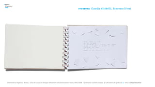 >   Report /
    la Sapienza /

                                                                                                         st u de nt i :
    2008
                                                                                                                          Claudia Altobelli, Fancesca D’orsi




       Università la Sapienza, Roma | corso di Laurea in Disegno industriale e Comunicazione visiva, 2007/2008 | professore: Carlotta Latessa | Laboratorio di grafica 2 || tema: autoproduzione
 