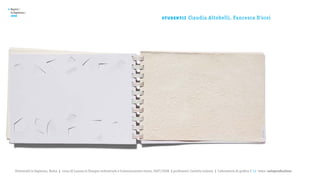 >   Report /
    la Sapienza /

                                                                                                         st u de nt i :
    2008
                                                                                                                          Claudia Altobelli, Fancesca D’orsi




       Università la Sapienza, Roma | corso di Laurea in Disegno industriale e Comunicazione visiva, 2007/2008 | professore: Carlotta Latessa | Laboratorio di grafica 2 || tema: autoproduzione
 