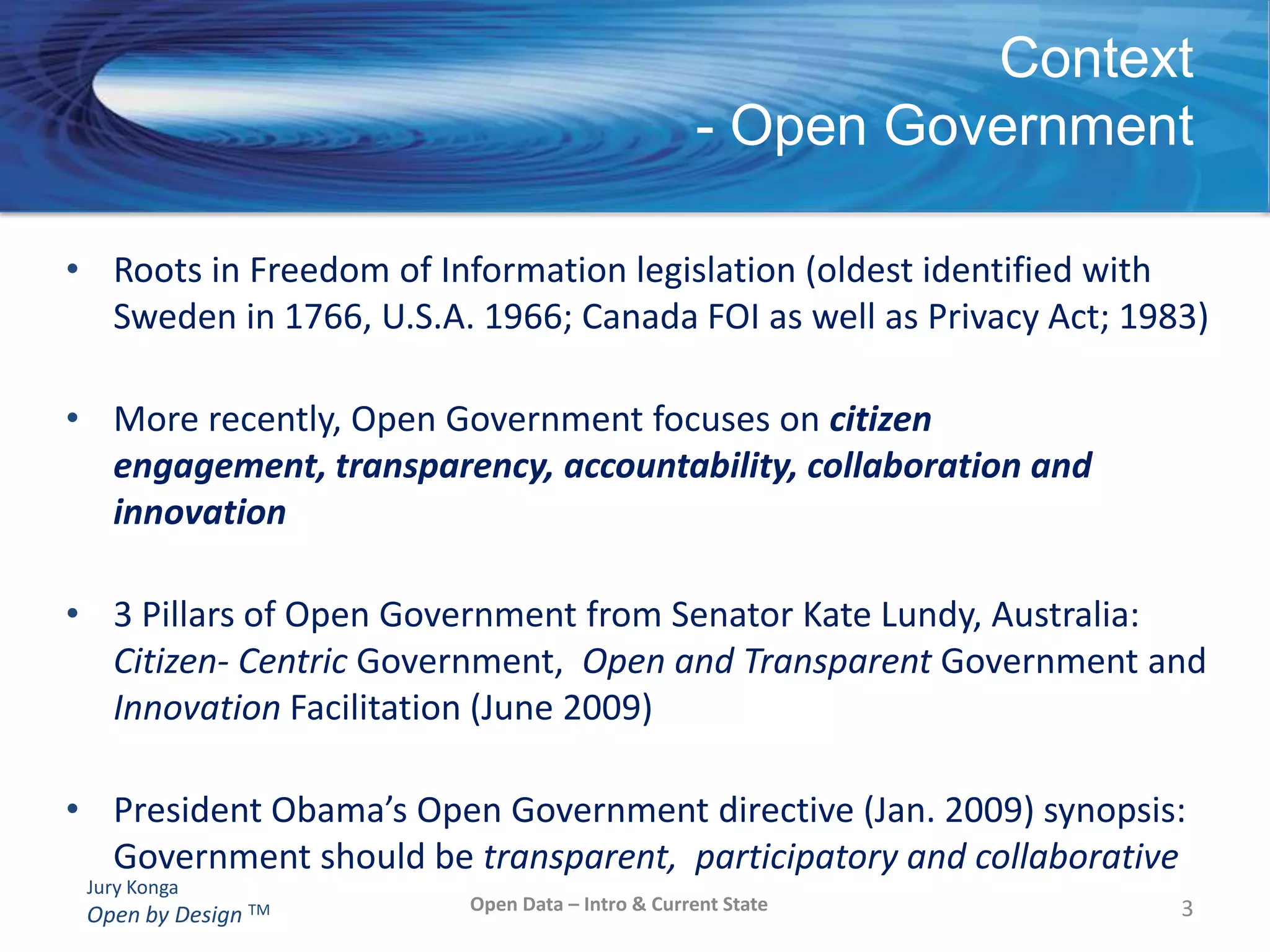 Context- Open GovernmentRoots in Freedom of Information legislation (oldest identified with Sweden in 1766, U.S.A. 1966; Canada FOI as well as Privacy Act; 1983)