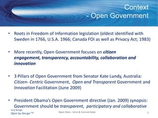 Context- Open GovernmentRoots in Freedom of Information legislation (oldest identified with Sweden in 1766, U.S.A. 1966; Canada FOI as well as Privacy Act; 1983)