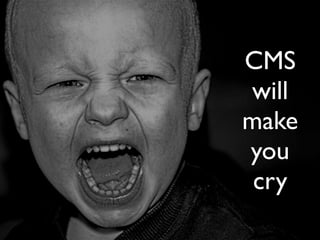 CMS
will
make
you
 cry
 