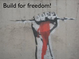 Build for freedom!
 
