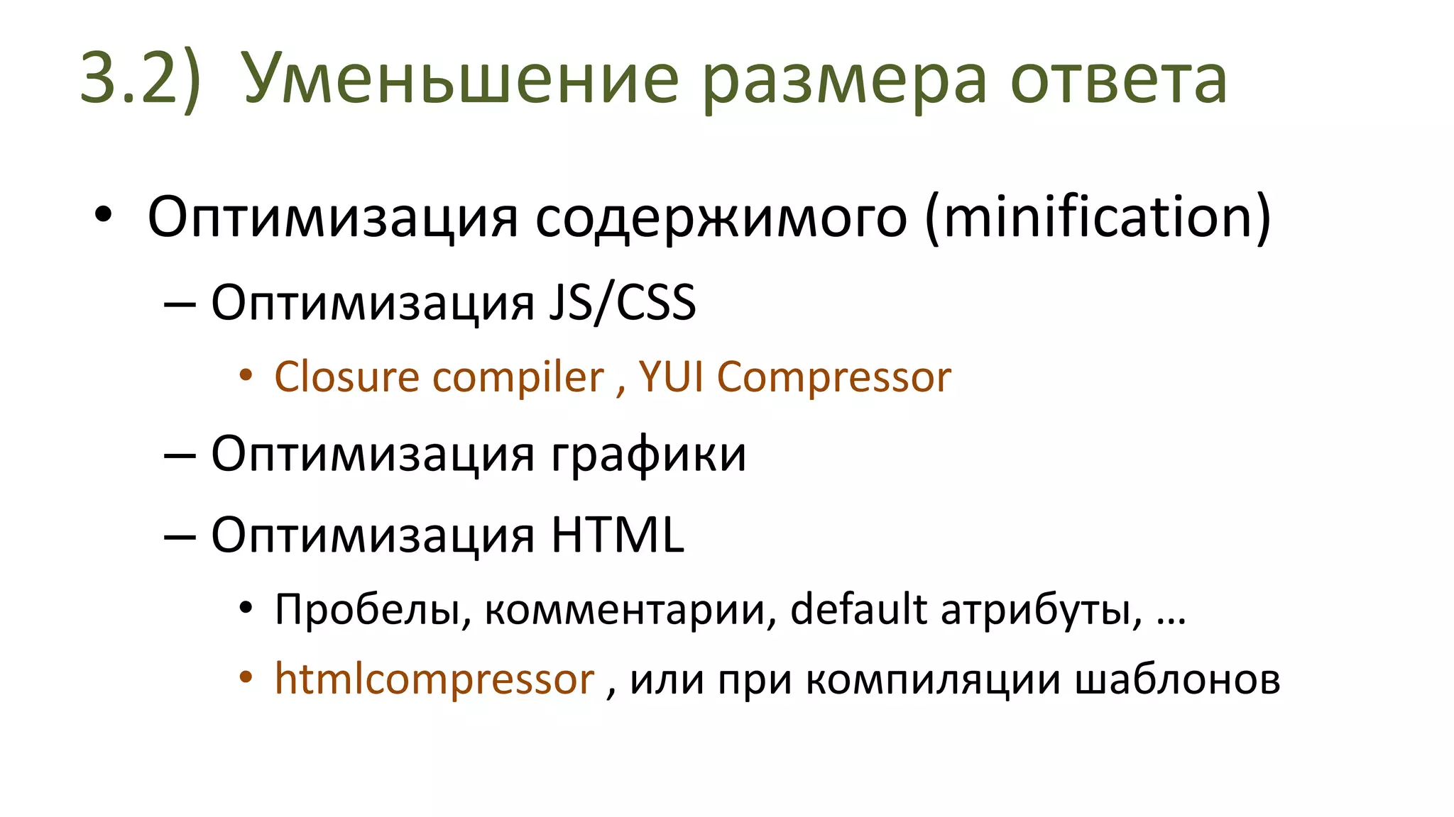 3.2) Уменьшение размера ответаОптимизация содержимого (minification) Оптимизация JS/CSS Closurecompiler, YUI CompressorОптимизация графикиОптимизация HTMLПробелы, комментарии, default атрибуты, …htmlcompressor,или при компиляции шаблонов 
