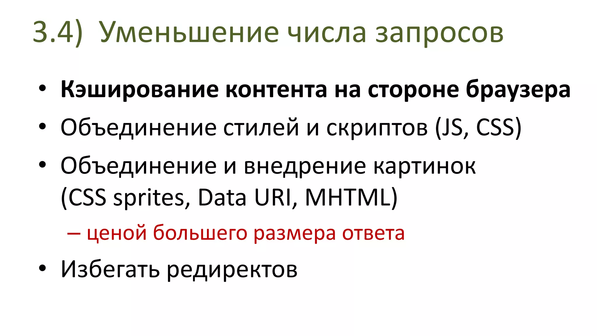 3.4) Уменьшение числа запросовКэширование контента на стороне браузераОбъединение стилей и скриптов (JS, CSS)Объединение и внедрение картинок(CSS sprites, Data URI, MHTML)ценой большего размера ответаИзбегать редиректов