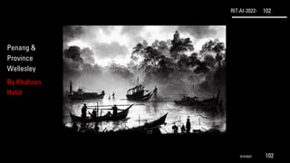 RIT.AI-2022- 102
Penang &
Province
Wellesley
By Khalizan
Halid
9/10/2022 102
 
