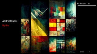RIT.AI-2022- 11
Abstract Cubes
By Rita
9/10/2022 11
 