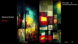 RIT.AI-2022- 12
Abstract Cubes
By Rita
9/10/2022 12
 