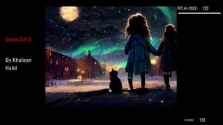 RIT.AI-2022- 133
9/10/2022 133
Snow Cat 3
By Khalizan
Halid
 