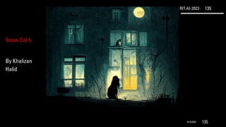 RIT.AI-2022- 135
9/10/2022 135
Snow Cat 5
By Khalizan
Halid
 