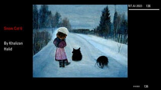 RIT.AI-2022- 136
9/10/2022 136
Snow Cat 6
By Khalizan
Halid
 