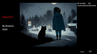 RIT.AI-2022- 137
Snow Cat 7
By Khalizan
Halid
9/10/2022 137
 