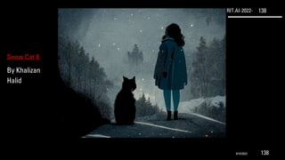 RIT.AI-2022- 138
Snow Cat 8
By Khalizan
Halid
9/10/2022 138
 