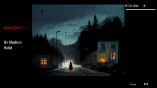 RIT.AI-2022- 141
Snow Cat 11
By Khalizan
Halid
9/10/2022 141
 
