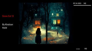 RIT.AI-2022- 143
Snow Cat 13
By Khalizan
Halid
9/10/2022 143
 