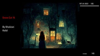 RIT.AI-2022- 145
Snow Cat 15
By Khalizan
Halid
9/10/2022 145
 