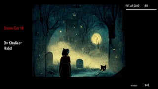 RIT.AI-2022- 148
Snow Cat 18
By Khalizan
Halid
9/10/2022 148
 