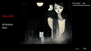 RIT.AI-2022- 150
Snow Cat 20
By Khalizan
Halid
9/10/2022 150
 