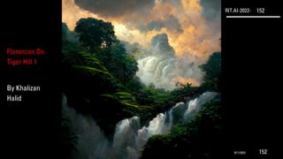 RIT.AI-2022- 152
Florences On
Tiger Hill 1
By Khalizan
Halid
9/11/2022 152
 