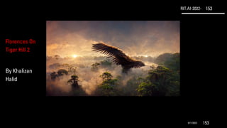 RIT.AI-2022- 153
9/11/2022 153
Florences On
Tiger Hill 2
By Khalizan
Halid
 