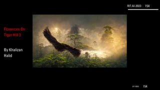 RIT.AI-2022- 154
9/11/2022 154
Florences On
Tiger Hill 3
By Khalizan
Halid
 