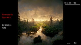 RIT.AI-2022- 156
Florences On
Tiger Hill 5
By Khalizan
Halid
9/11/2022 156
 