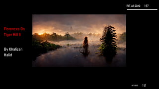 RIT.AI-2022- 157
9/11/2022 157
Florences On
Tiger Hill 6
By Khalizan
Halid
 