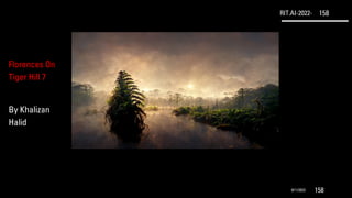 RIT.AI-2022- 158
9/11/2022 158
Florences On
Tiger Hill 7
By Khalizan
Halid
 