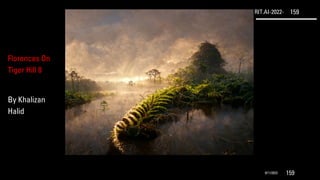 RIT.AI-2022- 159
9/11/2022 159
Florences On
Tiger Hill 8
By Khalizan
Halid
 