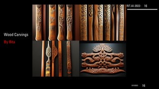 RIT.AI-2022- 16
9/10/2022 16
Wood Carvings
By Rita
 