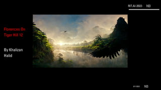 RIT.AI-2022- 163
9/11/2022 163
Florences On
Tiger Hill 12
By Khalizan
Halid
 