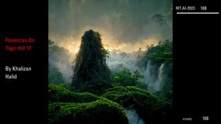 RIT.AI-2022- 168
Florences On
Tiger Hill 17
By Khalizan
Halid
9/10/2022 168
 