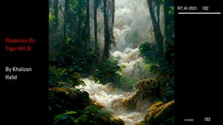 RIT.AI-2022- 182
Florences On
Tiger Hill 31
By Khalizan
Halid
9/10/2022 182
 