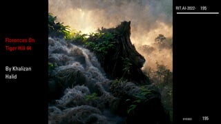 RIT.AI-2022- 195
Florences On
Tiger Hill 44
By Khalizan
Halid
9/10/2022 195
 