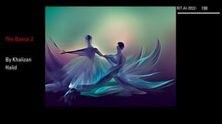 RIT.AI-2022- 198
The Dance 2
By Khalizan
Halid
 