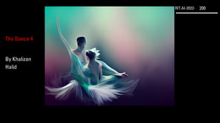 RIT.AI-2022- 200
The Dance 4
By Khalizan
Halid
 