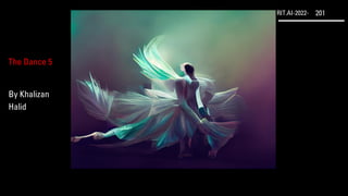 RIT.AI-2022- 201
The Dance 5
By Khalizan
Halid
 