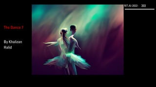 RIT.AI-2022- 203
The Dance 7
By Khalizan
Halid
 