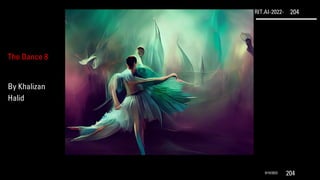 RIT.AI-2022- 204
9/10/2022 204
The Dance 8
By Khalizan
Halid
 