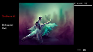 RIT.AI-2022- 206
9/10/2022 206
The Dance 10
By Khalizan
Halid
 