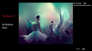 RIT.AI-2022- 208
9/10/2022 208
The Dance 11
By Khalizan
Halid
 