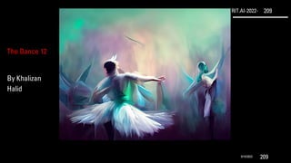 RIT.AI-2022- 209
9/10/2022 209
The Dance 12
By Khalizan
Halid
 