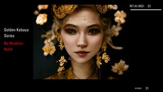 RIT.AI-2022- 21
9/10/2022 21
Golden Kebaya
Series
By Khalizan
Halid
 